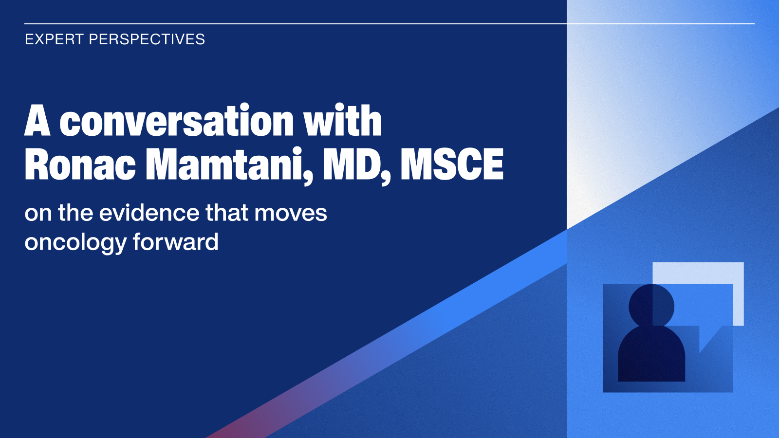 A conversation with Dr. Ronac Mamtani on the evidence that moves oncology forward